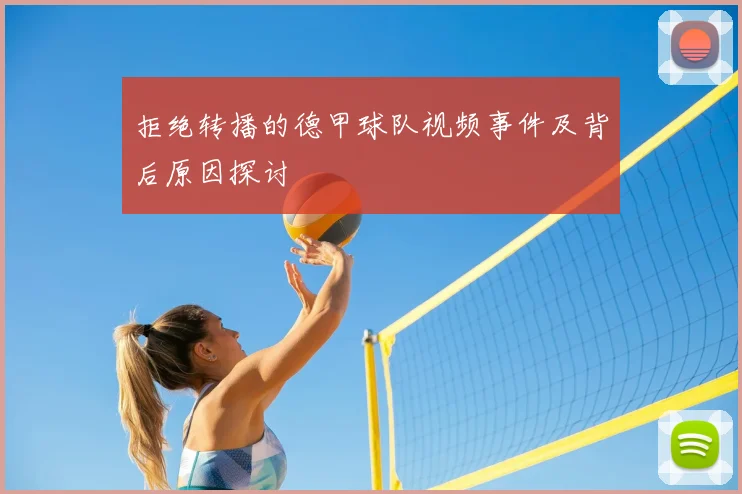 拒绝转播的德甲球队视频事件及背后原因探讨