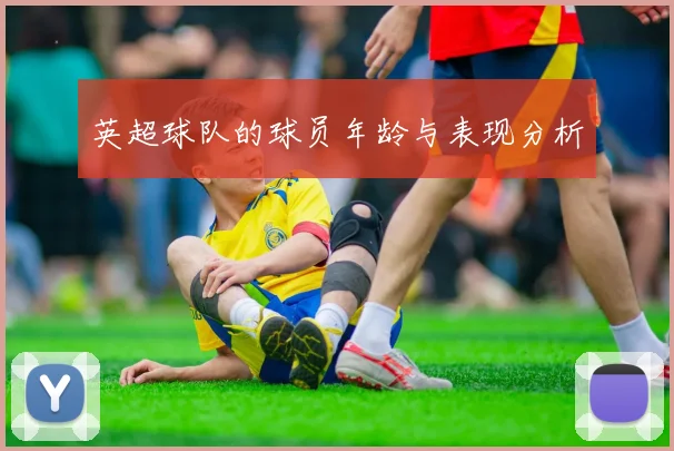 英超球队的球员年龄与表现分析
